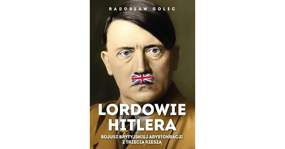 You are currently viewing Lordowie Hitlera. Sojusz brytyjskiej arystokracji z Trzecią Rzeszą, Radosław Golec