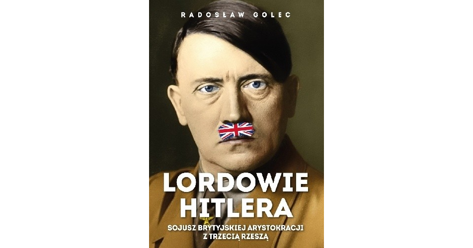 You are currently viewing Lordowie Hitlera. Sojusz brytyjskiej arystokracji z Trzecią Rzeszą, Radosław Golec