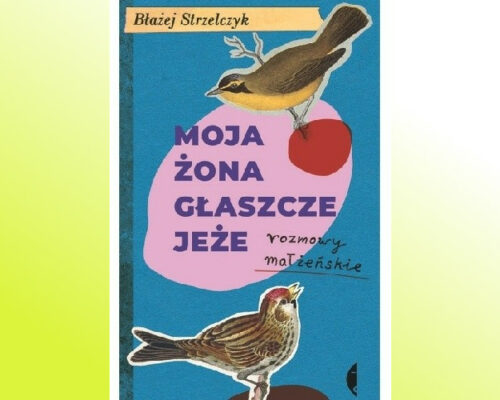 Moja żona głaszcze jeże. Rozmowy małżeńskie |  Błażej Strzelczyk