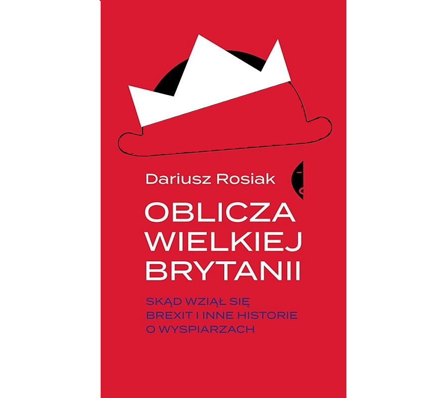 You are currently viewing Oblicza Wielkiej Brytanii. Skąd wziął się brexit i inne historie o wyspiarzach –  Dariusz Rosiak
