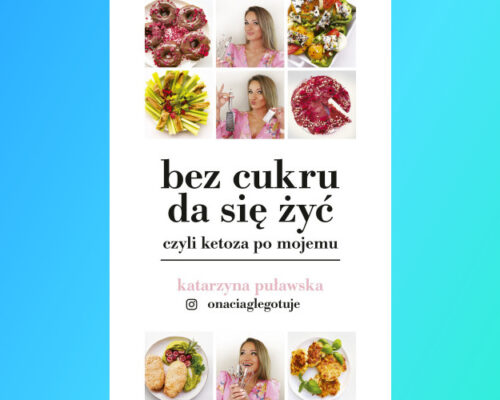 Bez cukru da się żyć, czyli ketoza po mojemu | Katarzyna Puławska