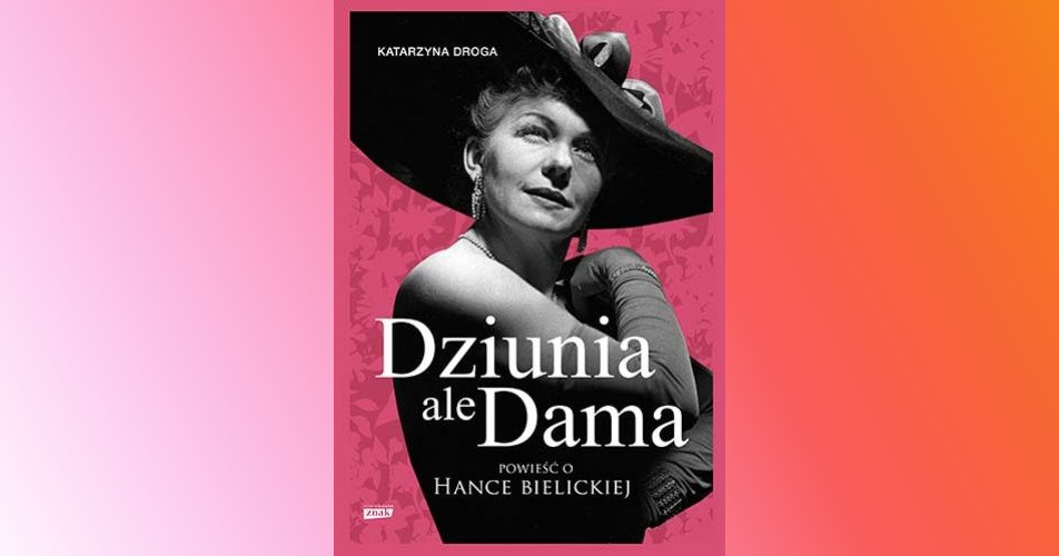 You are currently viewing Dziunia, ale dama. Powieść o Hance Bielickiej | Katarzyna Droga
