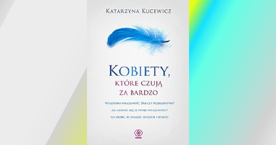 You are currently viewing Kobiety, które czują za bardzo | Katarzyna Kucewicz