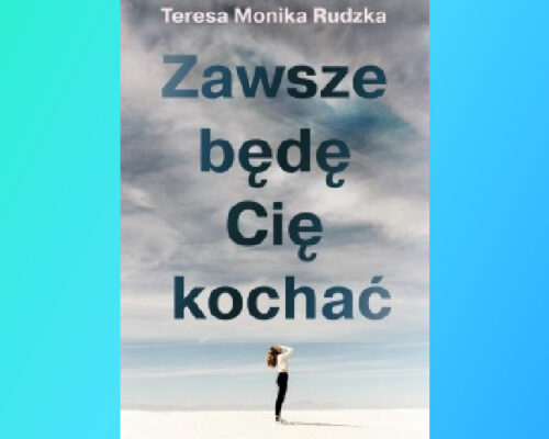 Zawsze będę Cię kochać | Teresa Monika Rudzka