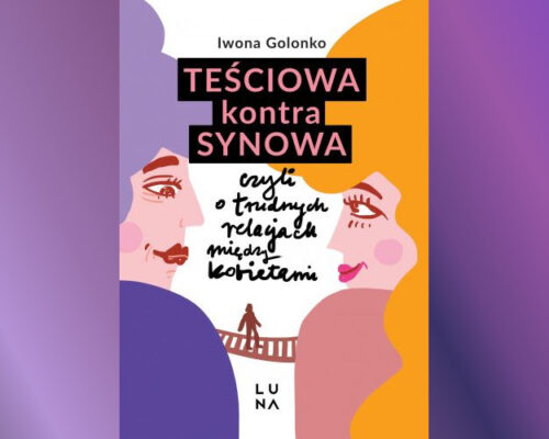 Teściowa kontra synowa, czyli o trudnych relacjach między kobietami | Iwona Golonko
