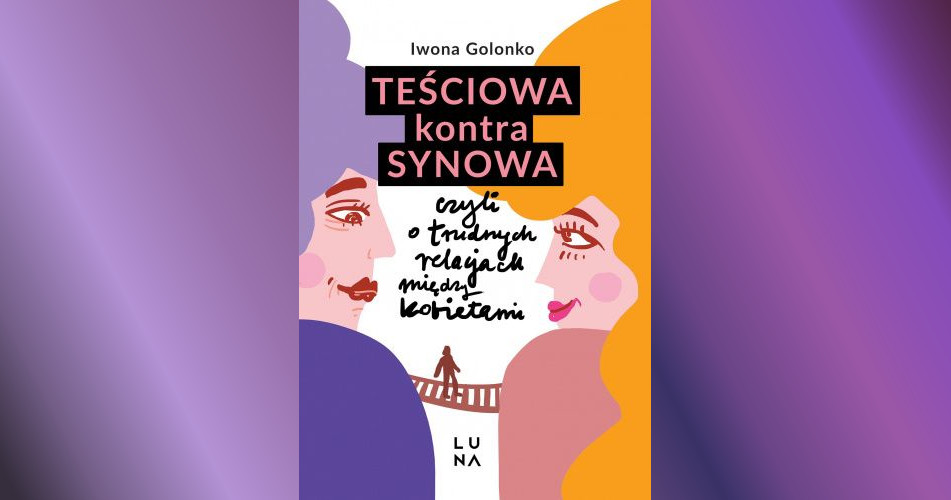 You are currently viewing Teściowa kontra synowa, czyli o trudnych relacjach między kobietami | Iwona Golonko