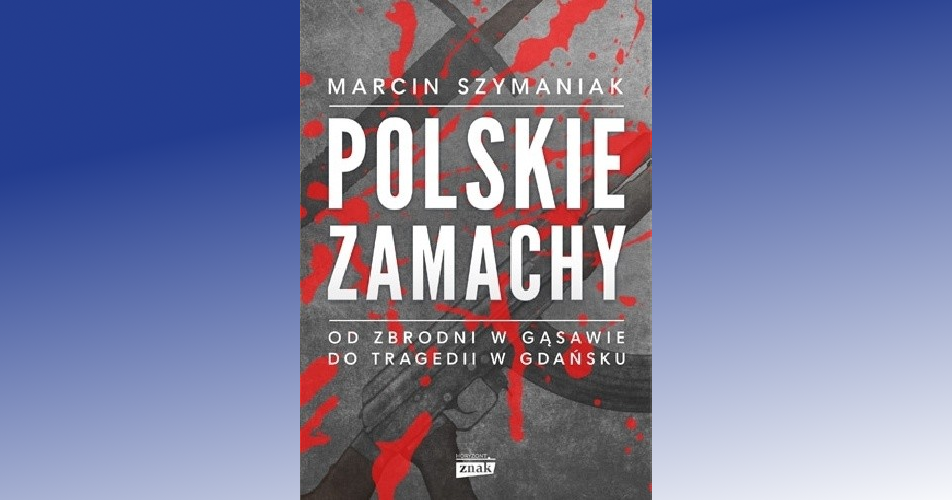 You are currently viewing Polskie zamachy – Marcin Szymaniak