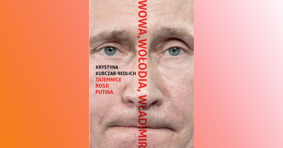 You are currently viewing Wowa, Wołodia, Władimir. Tajemnice Rosji Putina | Krystyna Kurczab-Redlich