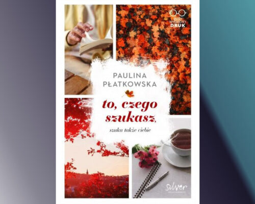 To czego szukasz, szuka także ciebie | Paulina Płatkowska